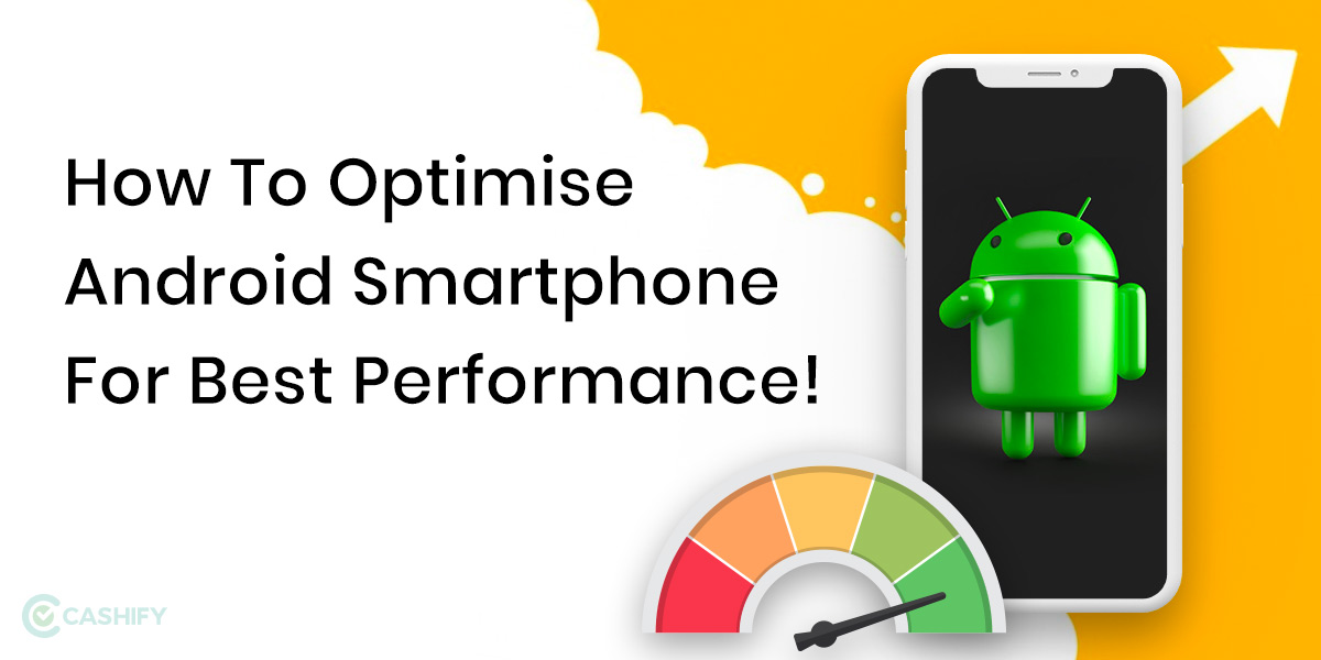 How To Optimise Android Smartphone For Best Performance! | Cashify Blog