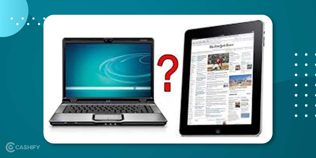 Tablet Vs Laptop Which Is The Best Option For You? Cashify Blog