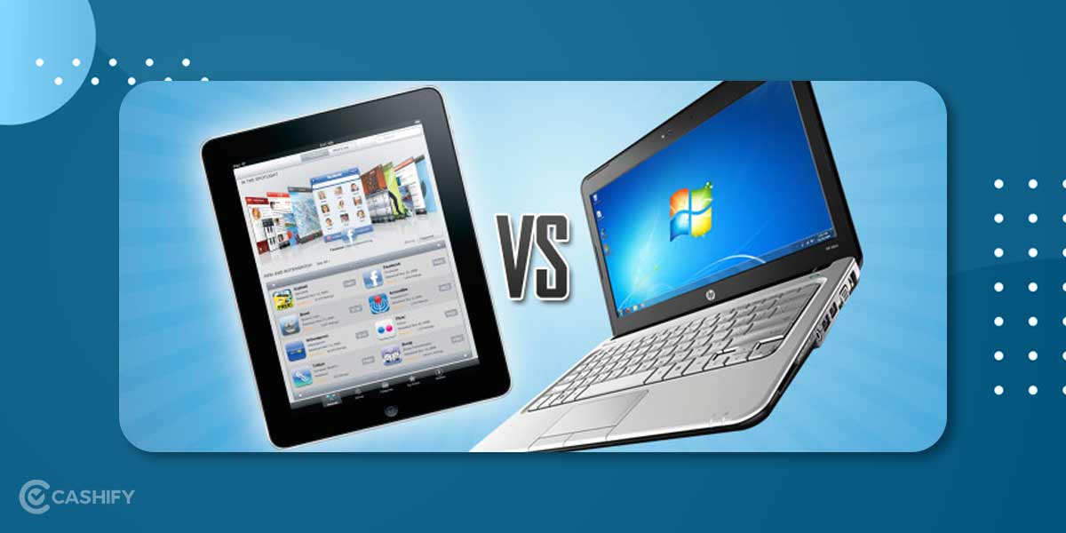 Tablet Vs Laptop Which Is The Best Option For You? Cashify Blog