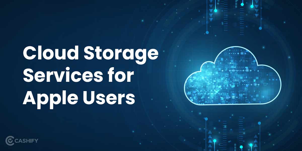 4 Cloud Storage Services That Works Best For Apple Users Cashify Blog