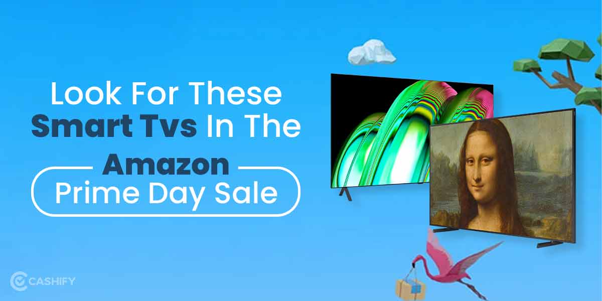 Look For These Smart TVs In The Amazon Prime Day Sale Cashify Blog