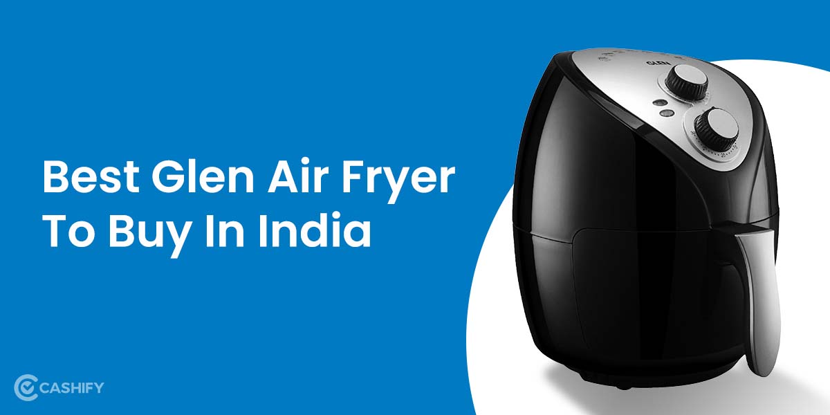 5 Best Glen Air Fryer To Buy In India April 2024 Cashify Blog