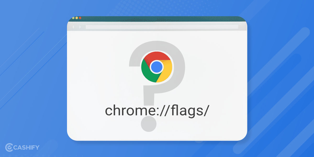 Best Of Flags Chrome Android And PC Version To Enable Cashify Blog