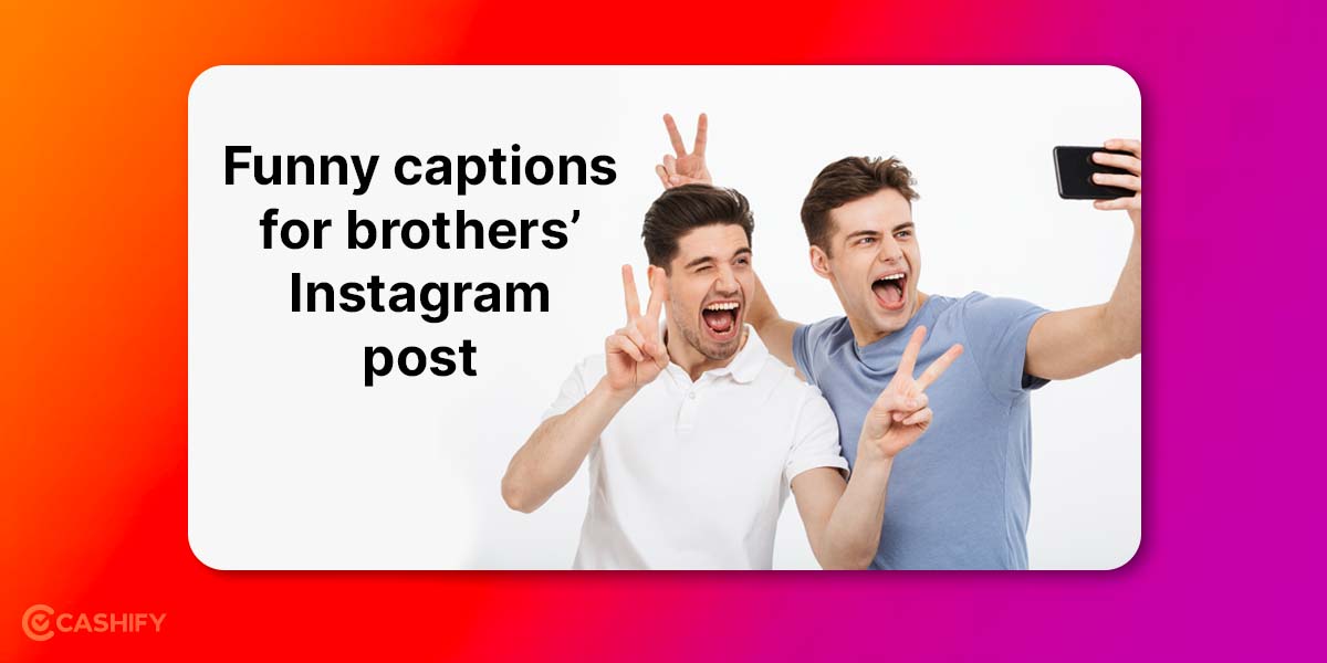 100+ Funny And Best Instagram Captions For Brothers Cashify Blog