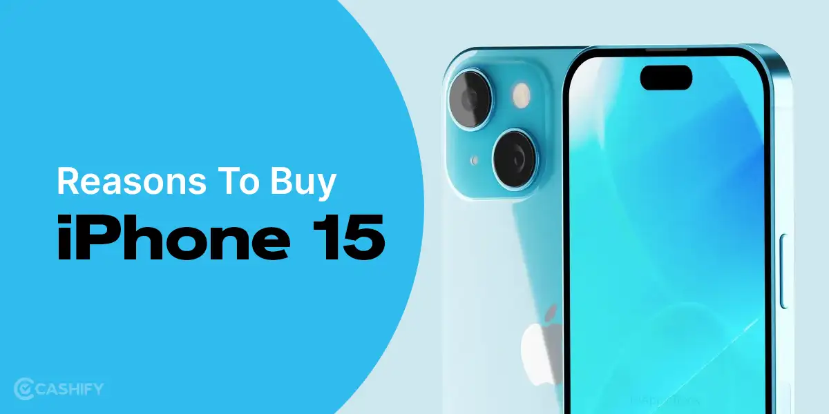 5 Reasons To Buy iPhone 15 This Year! Cashify Blog