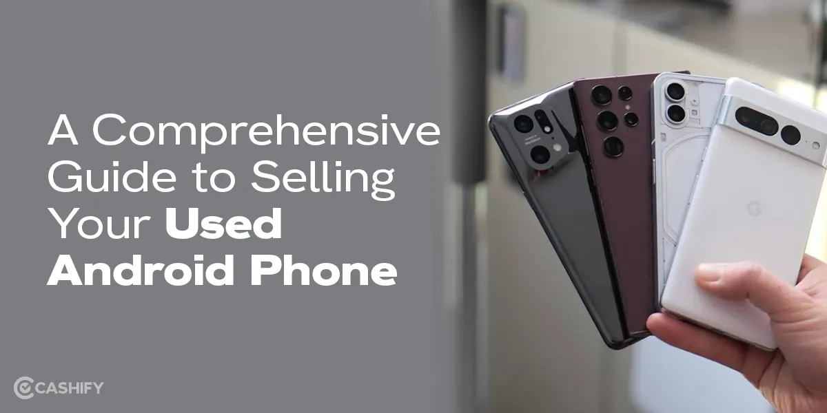 A Comprehensive Guide To Selling Your Used Android Phone Cashify