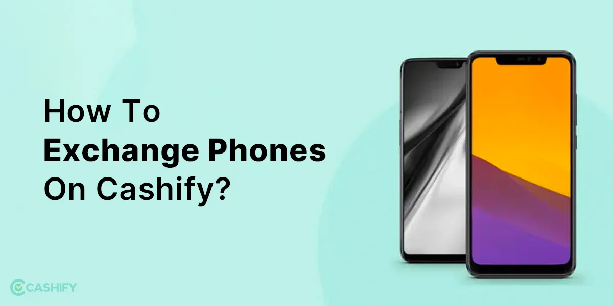 How To Exchange Phones On Cashify? Cashify Blog