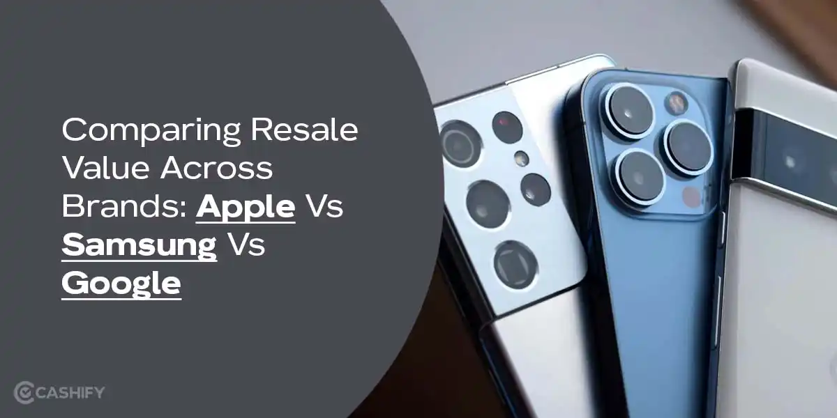 Comparing Resale Value Across Brands: Apple Vs Samsung Vs Google | Cashify  Buyback Blog